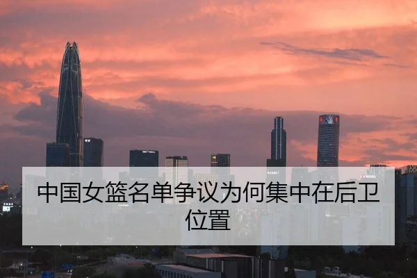 中国女篮名单争议为何集中在后卫位置